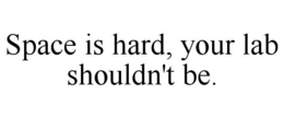 SPACE IS HARD, YOUR LAB SHOULDN'T BE.