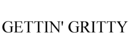 GETTIN' GRITTY