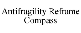 ANTIFRAGILITY REFRAME COMPASS