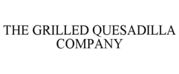 THE GRILLED QUESADILLA COMPANY