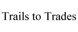 TRAILS TO TRADES