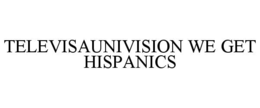 TELEVISAUNIVISION WE GET HISPANICS