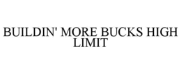 BUILDIN' MORE BUCKS HIGH LIMIT