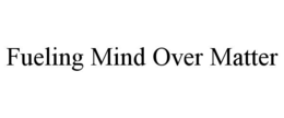 FUELING MIND OVER MATTER