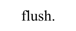 FLUSH.