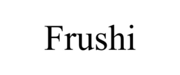 FRUSHI