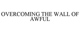 OVERCOMING THE WALL OF AWFUL