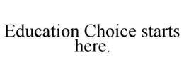 EDUCATION CHOICE STARTS HERE.