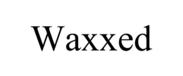 WAXXED