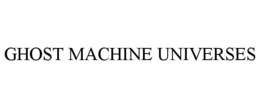 GHOST MACHINE UNIVERSES