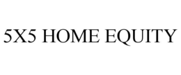 5X5 HOME EQUITY