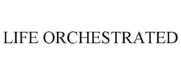 LIFE ORCHESTRATED