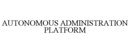 AUTONOMOUS ADMINISTRATION PLATFORM