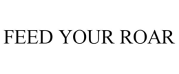 FEED YOUR ROAR