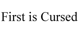 FIRST IS CURSED