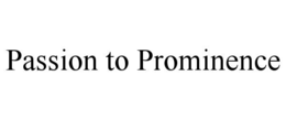 PASSION TO PROMINENCE