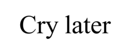 CRY LATER