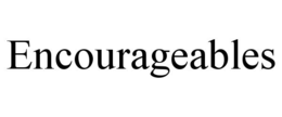 ENCOURAGEABLES