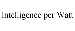 INTELLIGENCE PER WATT