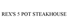 REX'S 5 POT STEAKHOUSE