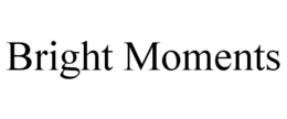 BRIGHT MOMENTS