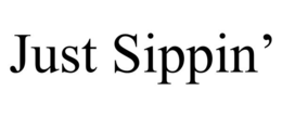 JUST SIPPIN’