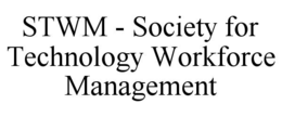 STWM - SOCIETY FOR TECHNOLOGY WORKFORCE MANAGEMENT