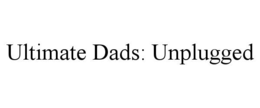 ULTIMATE DADS: UNPLUGGED