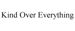 KIND OVER EVERYTHING