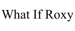 WHAT IF ROXY