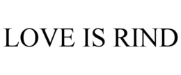 LOVE IS RIND