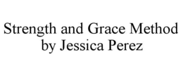 STRENGTH AND GRACE METHOD BY JESSICA PEREZ