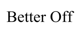 BETTER OFF