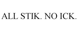 ALL STIK. NO ICK.