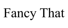 FANCY THAT! LLC
