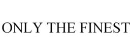 ONLY THE FINEST