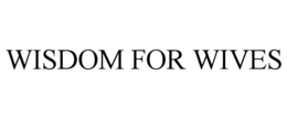 WISDOM FOR WIVES