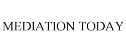 MEDIATION TODAY