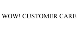 WOW! CUSTOMER CARE