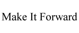 MAKE IT FORWARD