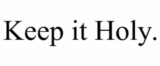 KEEP IT HOLY.